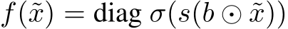 f(˜x) = diag σ(s(b ⊙ ˜x))