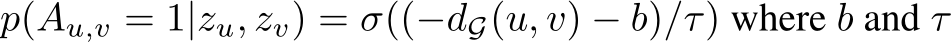  p(Au,v = 1|zu, zv) = σ((−dG(u, v) − b)/τ) where b and τ