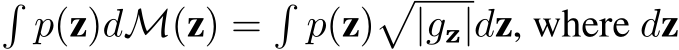 �p(z)dM(z) =�p(z)�|gz|dz, where dz