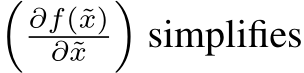 �∂f(˜x)∂˜x �simplifies