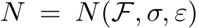  N = N(F, σ, ε)