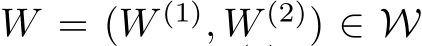  W = (W (1), W (2)) ∈ W