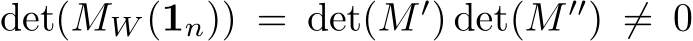  det(MW (1n)) = det(M ′) det(M ′′) ̸= 0