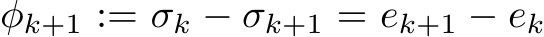  φk+1 := σk − σk+1 = ek+1 − ek