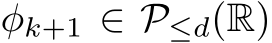  φk+1 ∈ P≤d(R)