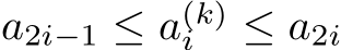  a2i−1 ≤ a(k)i ≤ a2i