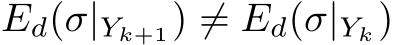  Ed(σ|Yk+1) ̸= Ed(σ|Yk)