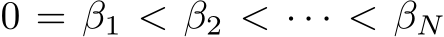  0 = β1 < β2 < · · · < βN