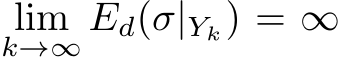  limk→∞ Ed(σ|Yk) = ∞