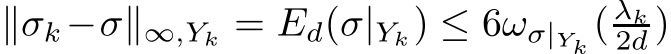  ∥σk−σ∥∞,Yk = Ed(σ|Yk) ≤ 6ωσ|Yk ( λk2d )