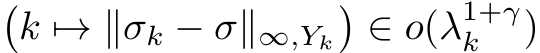 �k �→ ∥σk − σ∥∞,Yk�∈ o(λ1+γk )