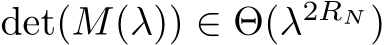  det(M(λ)) ∈ Θ(λ2RN )