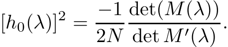 [h0(λ)]2 = −12Ndet(M(λ))det M ′(λ) .