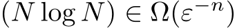  (N log N) ∈ Ω(ε−n)