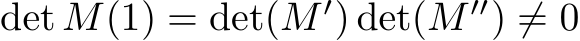  det M(1) = det(M ′) det(M ′′) ̸= 0