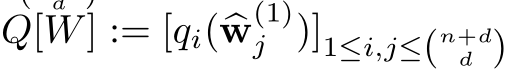  Q[W] := [qi(�w(1)j )]1≤i,j≤(n+dd )