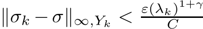  ∥σk − σ∥∞,Yk < ε(λk)1+γC