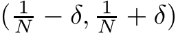  ( 1N − δ, 1N + δ)