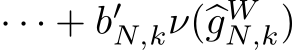 · · · + b′N,kν(�gWN,k)