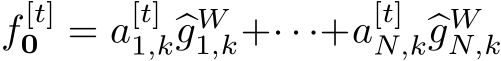  f [t]0 = a[t]1,k�gW1,k+· · ·+a[t]N,k�gWN,k