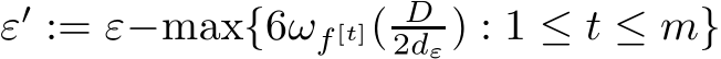  ε′ := ε−max{6ωf [t]( D2dε ) : 1 ≤ t ≤ m}