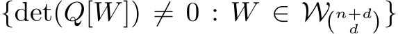  {det(Q[W]) ̸= 0 : W ∈ W�n+dd�}