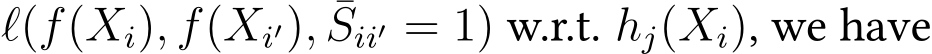  ℓ(f(Xi), f(Xi′), ¯Sii′ = 1) w.r.t. hj(Xi), we have