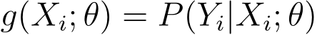  g(Xi; θ) = P(Yi|Xi; θ)