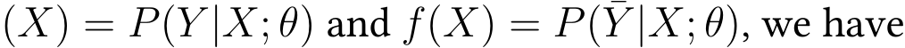 (X) = P(Y |X; θ) and f(X) = P(¯Y |X; θ), we have