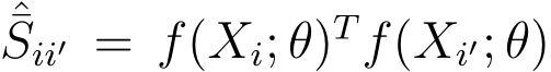 ˆ¯Sii′ = f(Xi; θ)Tf(Xi′; θ)