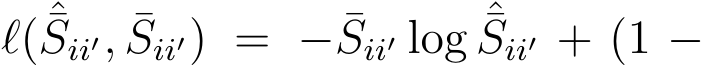  ℓ( ˆ¯Sii′, ¯Sii′) = − ¯Sii′ log ˆ¯Sii′ + (1 −