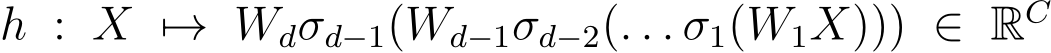  h : X �→ Wdσd−1(Wd−1σd−2(. . . σ1(W1X))) ∈ RC 