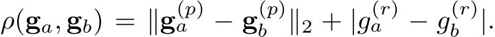  ρ(ga, gb) = ∥g(p)a − g(p)b ∥2 + |g(r)a − g(r)b |.