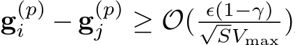  g(p)i − g(p)j ≥ O( ϵ(1−γ)√SVmax )