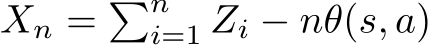  Xn = �ni=1 Zi − nθ(s, a)