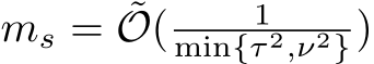  ms = ˜O( 1min{τ 2,ν2})