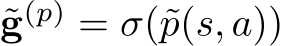  ˜g(p) = σ(˜p(s, a))
