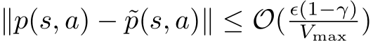  ∥p(s, a) − ˜p(s, a)∥ ≤ O( ϵ(1−γ)Vmax )