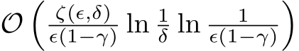  O�ζ(ϵ,δ)ϵ(1−γ) ln 1δ ln 1ϵ(1−γ)�