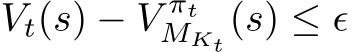  Vt(s) − V πtMKt (s) ≤ ϵ