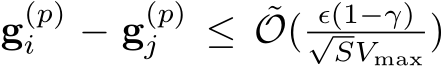  g(p)i − g(p)j ≤ ˜O( ϵ(1−γ)√SVmax )