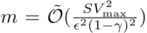  m = ˜O( SV 2maxϵ2(1−γ)2 )