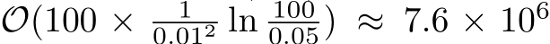 O(100 × 10.012 ln 1000.05) ≈ 7.6 × 106