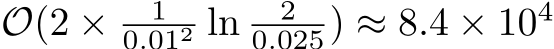 O(2 × 10.012 ln 20.025) ≈ 8.4 × 104