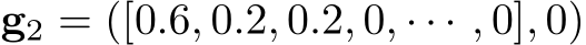  g2 = ([0.6, 0.2, 0.2, 0, · · · , 0], 0)