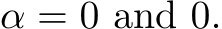  α = 0 and 0.