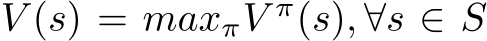  V (s) = maxπV π(s), ∀s ∈ S