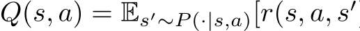  Q(s, a) = Es′∼P (·|s,a)[r(s, a, s′