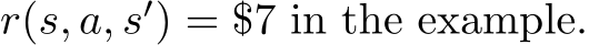  r(s, a, s′) = $7 in the example.