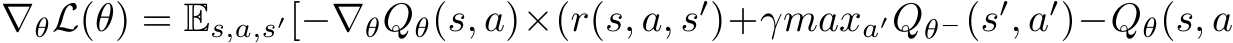  ∇θL(θ) = Es,a,s′[−∇θQθ(s, a)×(r(s, a, s′)+γmaxa′Qθ−(s′, a′)−Qθ(s, a